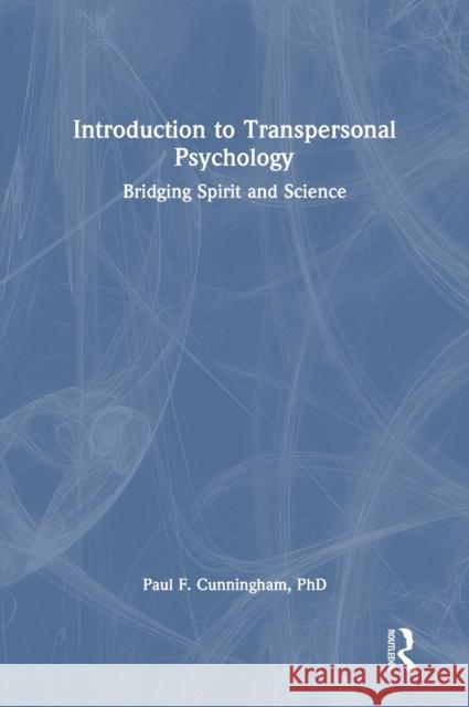 Introduction to Transpersonal Psychology: Bridging Spirit and Science Paul F. Cunningham 9781032051130