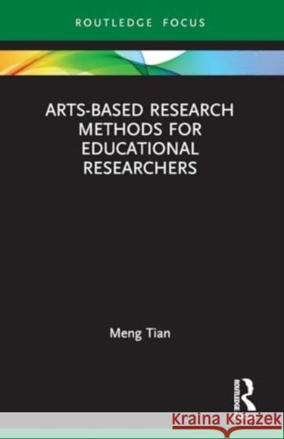 Arts-Based Research Methods for Educational Researchers Meng Tian 9781032051239