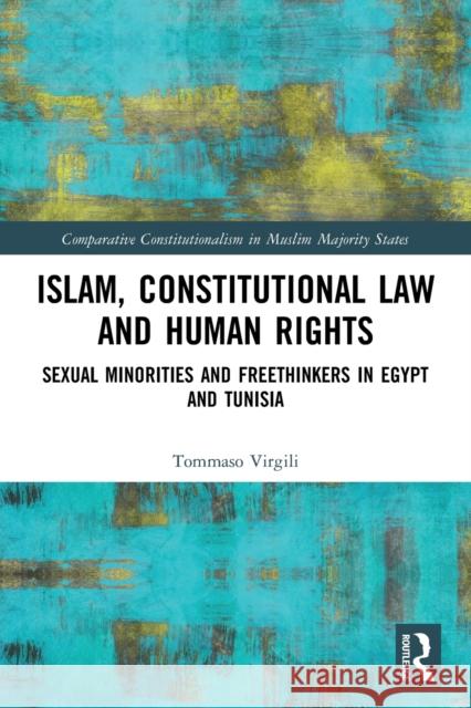 Islam, Constitutional Law and Human Rights: Sexual Minorities And Freethinkers In Egypt And Tunisia Tommaso Virgili 9781032051260 Routledge