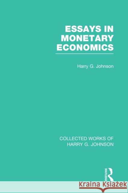 Essays in Monetary Economics (Collected Works of Harry Johnson) Harry G. Johnson 9781032051376 Routledge