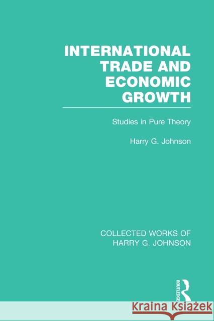 International Trade and Economic Growth (Collected Works of Harry Johnson): Studies in Pure Theory Harry G. Johnson 9781032051413 Routledge