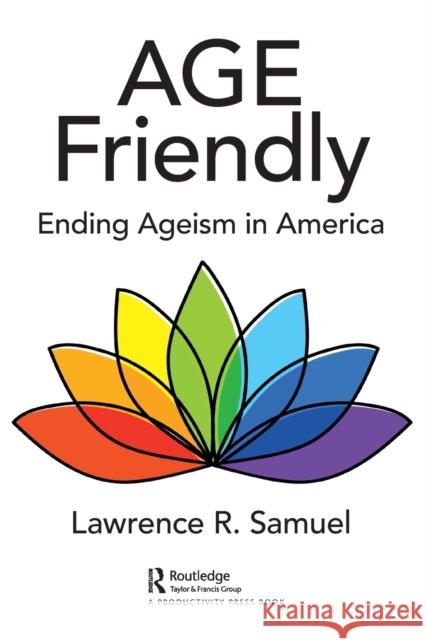 Age Friendly: Ending Ageism in America Lawrence R. Samuel 9781032051444 Productivity Press