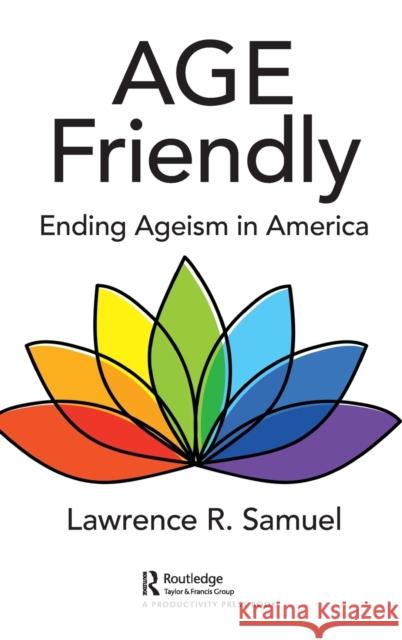 Age Friendly: Ending Ageism in America Lawrence R. Samuel 9781032051451 Productivity Press