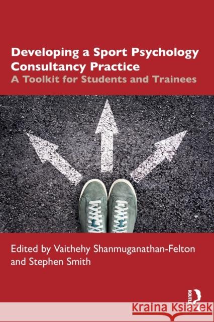 Developing a Sport Psychology Consultancy Practice: A Toolkit for Students and Trainees Shanmuganathan-Felton, Vaithehy 9781032051482 Taylor & Francis Ltd