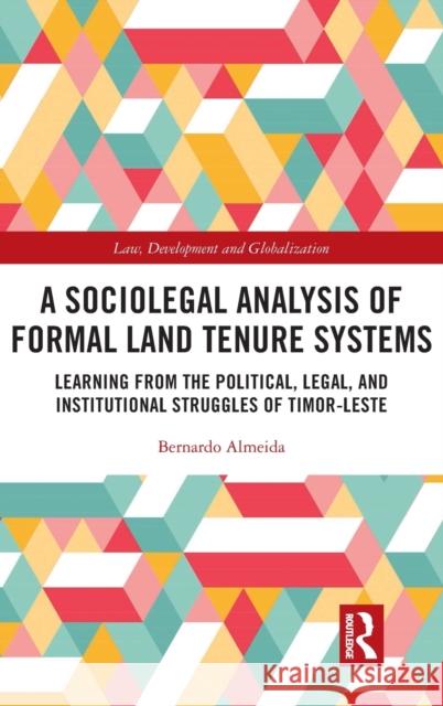 A Sociolegal Analysis of Formal Land Tenure Systems: Learning from the Political, Legal and Institutional Struggles of Timor-Leste Almeida, Bernardo Ribeiro de 9781032051703 Taylor & Francis Ltd