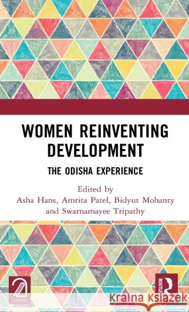 Women Reinventing Development: The Odisha Experience Asha Hans Amrita Patel Bidyut Mohanty 9781032051710 Routledge