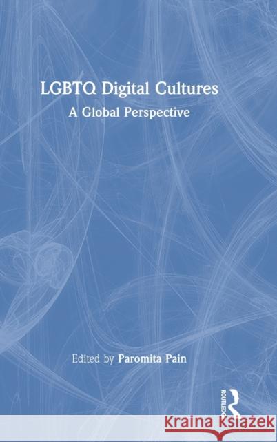 LGBTQ Digital Cultures: A Global Perspective Pain, Paromita 9781032051833