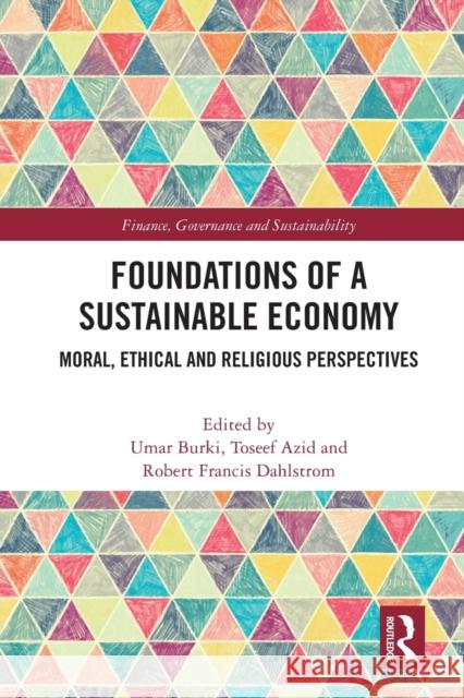 Foundations of a Sustainable Economy: Moral, Ethical and Religious Perspectives Umar Burki Toseef Azid Robert Francis Dahlstrom 9781032051888