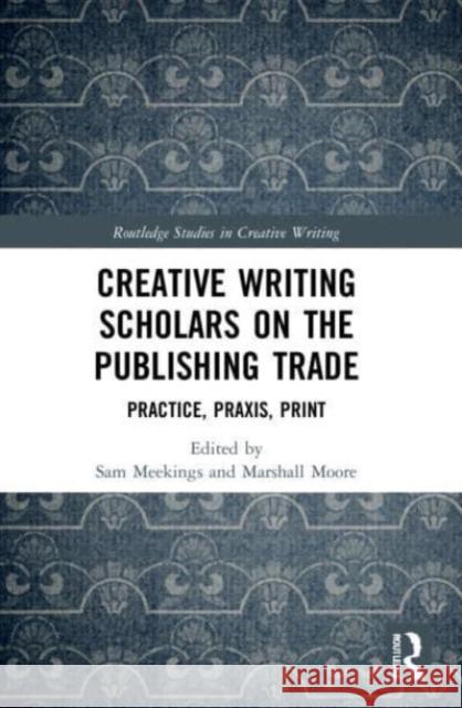 Creative Writing Scholars on the Publishing Trade  9781032051918 Taylor & Francis Ltd