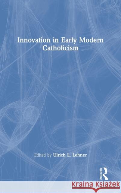 Innovation in Early Modern Catholicism Ulrich L. Lehner 9781032051963 Routledge