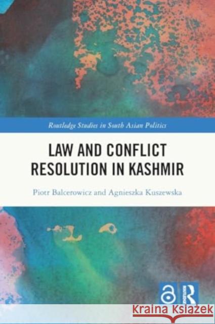 Law and Conﬂict Resolution in Kashmir Piotr Balcerowicz Agnieszka Kuszewska 9781032052038