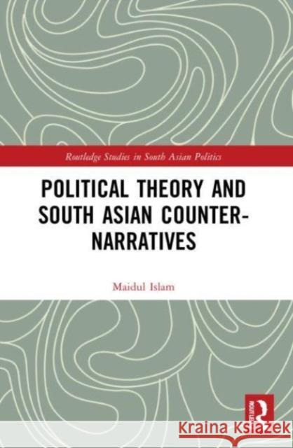 Political Theory and South Asian Counter-Narratives Maidul Islam 9781032052106 Taylor & Francis Ltd