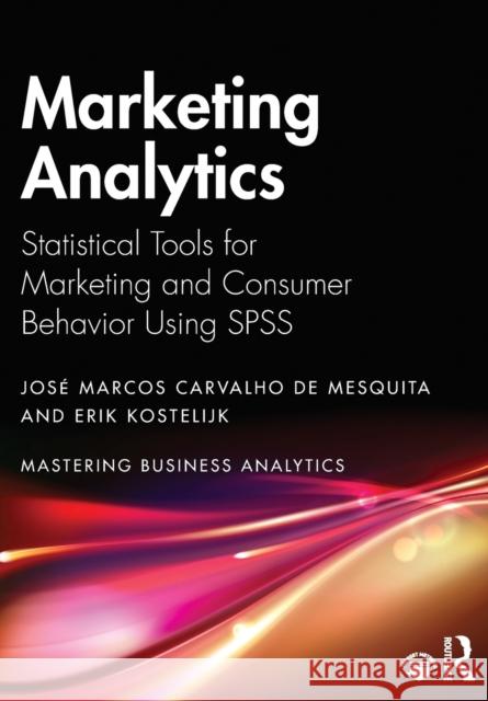 Marketing Analytics: Statistical Tools for Marketing and Consumer Behavior Using SPSS Carvalho de Mesquita, José Marcos 9781032052199 Routledge