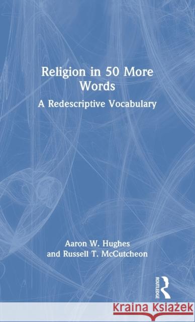 Religion in 50 More Words: A Redescriptive Vocabulary Hughes, Aaron W. 9781032052212