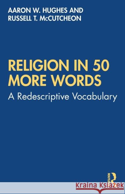 Religion in 50 More Words: A Redescriptive Vocabulary Hughes, Aaron W. 9781032052229