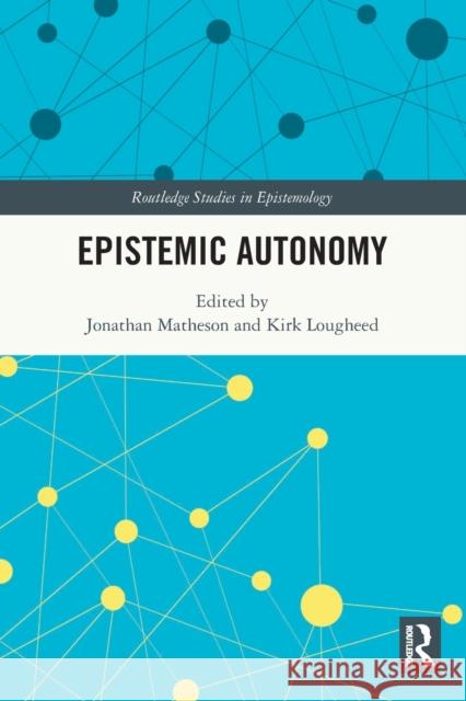 Epistemic Autonomy Jonathan Matheson Kirk Lougheed 9781032052342 Routledge