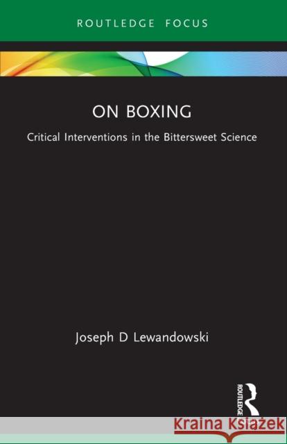 On Boxing: Critical Interventions in the Bittersweet Science Joseph D. Lewandowski 9781032052366 Routledge