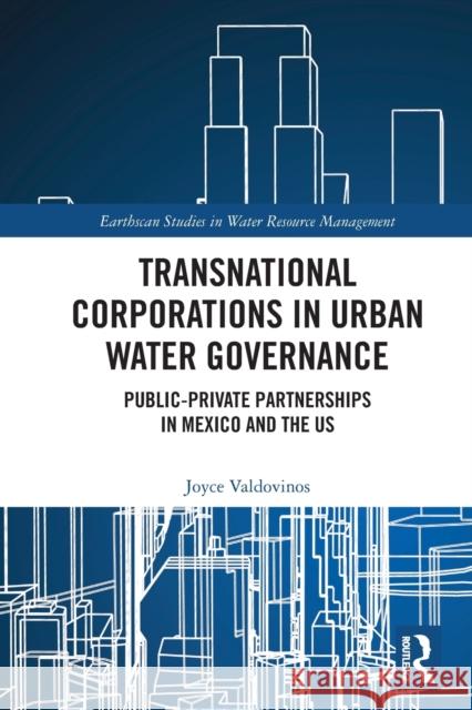 Transnational Corporations in Urban Water Governance: Public-Private Partnerships in Mexico and the US Joyce Valdovinos 9781032052472 Routledge
