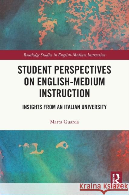 Student Perspectives on English-Medium Instruction: Insights from an Italian University Marta Guarda 9781032052601 Routledge