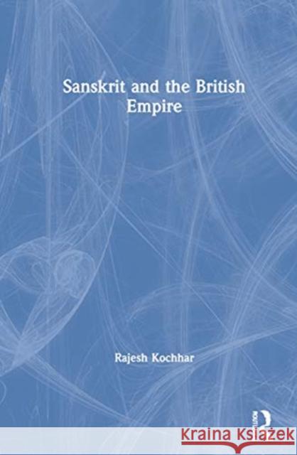 Sanskrit and the British Empire Rajesh Kochhar 9781032052625 Routledge Chapman & Hall