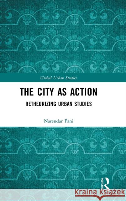 The City as Action: Retheorizing Urban Studies Pani, Narendar 9781032052670 Taylor & Francis Ltd