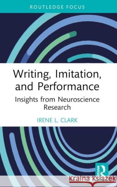 Writing, Imitation, and Performance: Insights from Neuroscience Research Irene L. Clark 9781032052717 Routledge