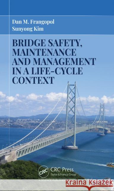 Bridge Safety, Maintenance and Management in a Life-Cycle Context Sunyong Kim 9781032052816