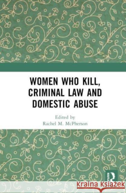 Women Who Kill, Criminal Law and Domestic Abuse  9781032052878 Taylor & Francis Ltd