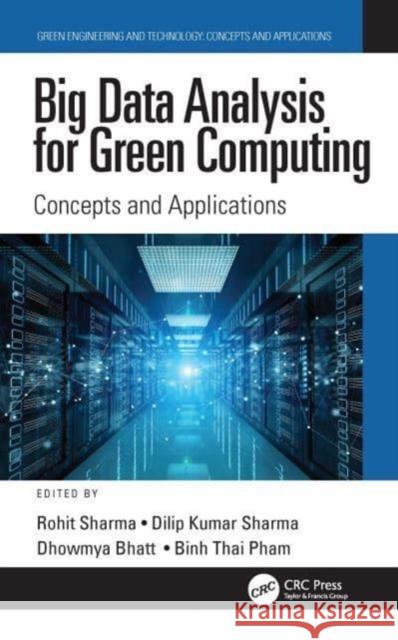 Big Data Analysis for Green Computing: Concepts and Applications Rohit Sharma Dilip Kumar Sharma Dhowmya Bhatt 9781032053066 CRC Press