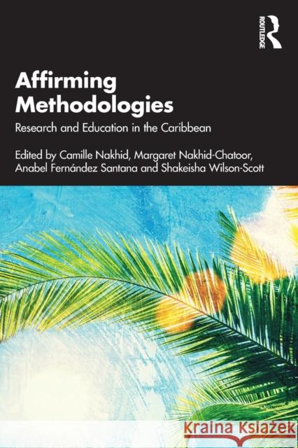 Affirming Methodologies: Research and Education in the Caribbean Camille Nakhid Margaret Nakhid-Chatoor Anabel Fernande 9781032053080