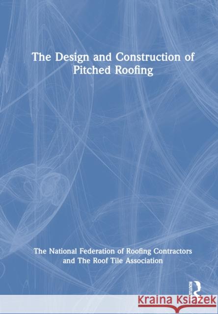 The Design and Construction of Pitched Roofing The National Federa Roofin The Roof Tile Association 9781032053141 Taylor & Francis Ltd