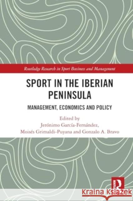 Sport in the Iberian Peninsula: Management, Economics and Policy Jer?nimo Garc?a-Fern?ndez Mois?s Grimaldi-Puyana Gonzalo A. Bravo 9781032053158 Routledge