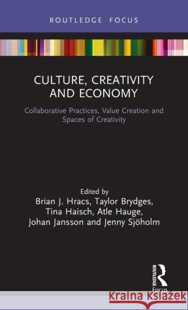 Culture, Creativity and Economy: Collaborative Practices, Value Creation and Spaces of Creativity Brian J. Hracs Taylor Brydges Tina Haisch 9781032053271