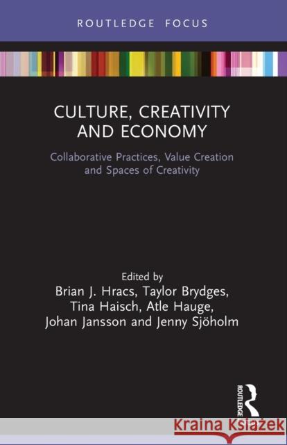 Culture, Creativity and Economy: Collaborative Practices, Value Creation and Spaces of Creativity Brian J. Hracs Taylor Brydges Tina Haisch 9781032053301 Routledge