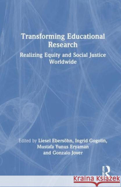 Transforming Educational Research: Realizing Equity and Social Justice Worldwide Liesel Ebers?hn Ingrid Gogolin Mustafa Yunus Eryaman 9781032053486 Routledge