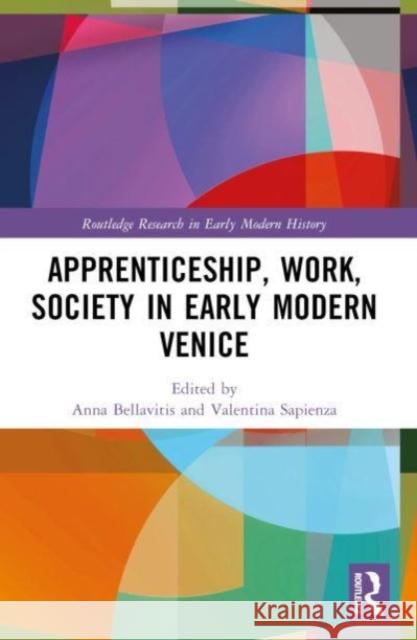 Apprenticeship, Work, Society in Early Modern Venice Anna Bellavitis Valentina Sapienza 9781032053530 Routledge