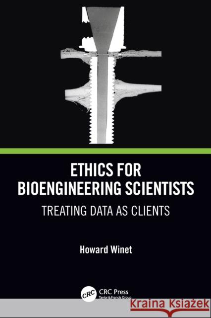 Ethics for Bioengineering Scientists: Treating Data as Clients Howard Winet 9781032053547 CRC Press