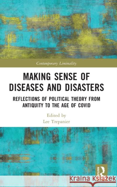 Making Sense of Diseases and Disasters: Reflections of Political Theory from Antiquity to the Age of Covid  9781032053950 Routledge