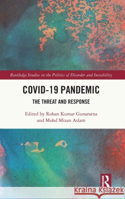 Covid-19 Pandemic: The Threat and Response Rohan Kumar Gunaratna Mohd Aslam 9781032054049 Routledge