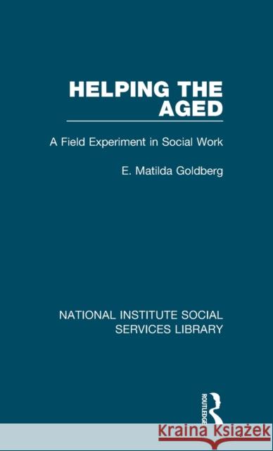 Helping the Aged: A Field Experiment in Social Work E. Matilda Goldberg 9781032054254 Routledge