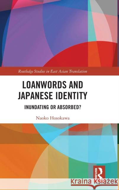 Loanwords and Japanese Identity: Inundating or Absorbed? Hosokawa, Naoko 9781032054261 Taylor & Francis Ltd