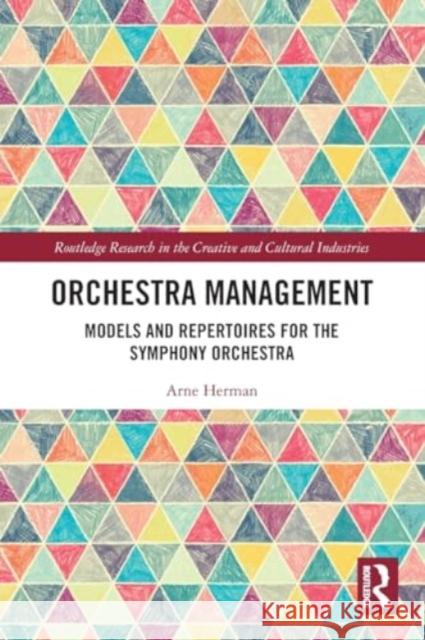 Orchestra Management: Models and Repertoires for the Symphony Orchestra Arne Herman 9781032054278 Routledge