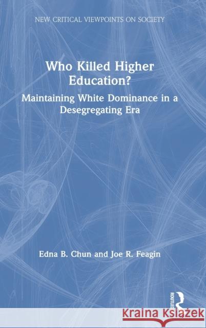 Who Killed Higher Education?: Maintaining White Dominance in a Desegregating Era Chun, Edna 9781032054407 Routledge