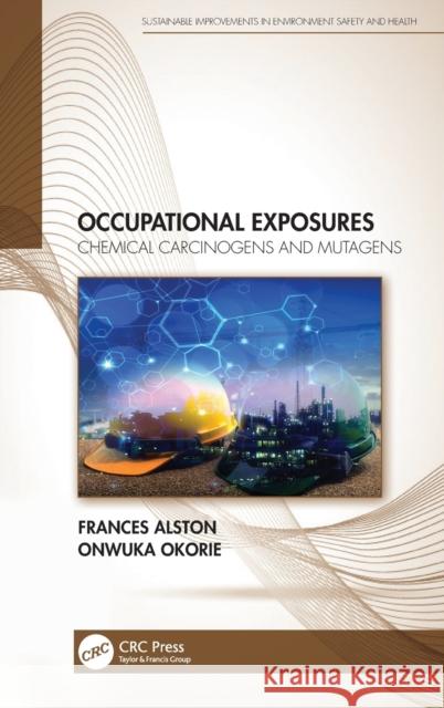 Occupational Exposures: Chemical Carcinogens and Mutagens Alston, Frances 9781032054506 Taylor & Francis Ltd