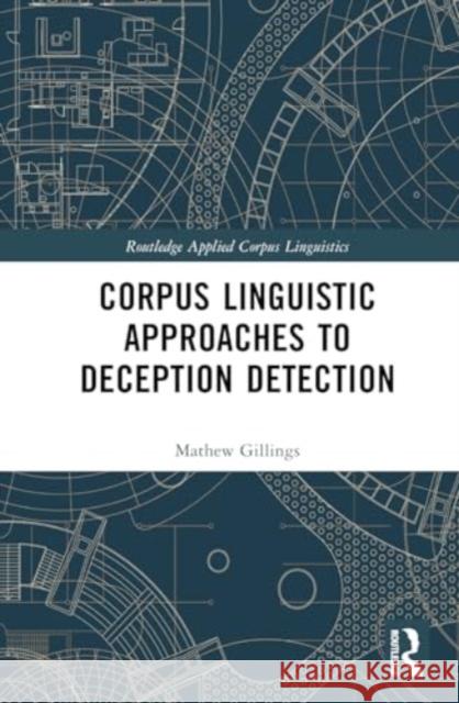 Corpus Linguistic Approaches to Deception Detection Mathew Gillings 9781032054520 Routledge