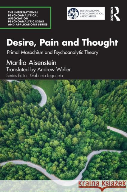 Desire, Pain and Thought: Primal Masochism and Psychoanalytic Theory Marilia Aisenstein Andrew Weller 9781032054643 Routledge