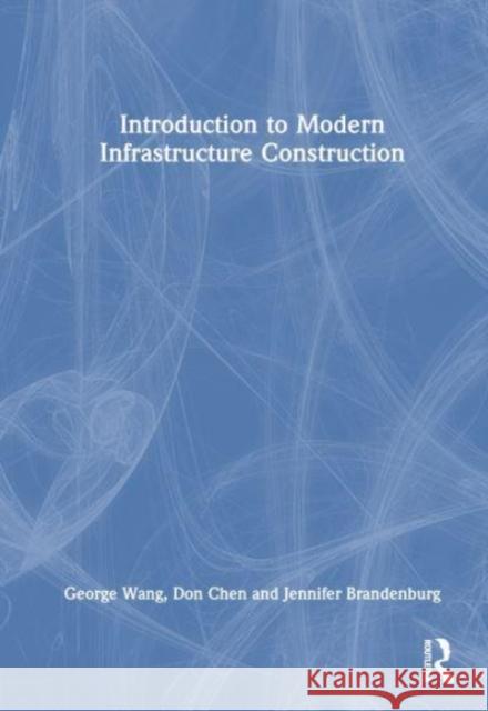 Introduction to Modern Infrastructure Construction George Wang Don Chen Jennifer Brandenburg 9781032054889 Routledge