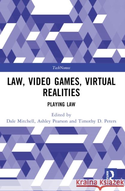 Law, Video Games, Virtual Realities: Playing Law Dale Mitchell Ashley Pearson Timothy D. Peters 9781032054988 Routledge