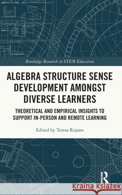 Algebra Structure Sense Development Amongst Diverse Learners: Theoretical and Empirical Insights to Support In-Person and Remote Learning Teresa Rojano 9781032055107