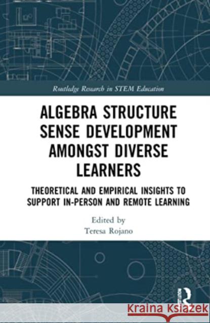Algebra Structure Sense Development amongst Diverse Learners: Theoretical and Empirical Insights to Support In-Person and Remote Learning Teresa Rojano 9781032055114